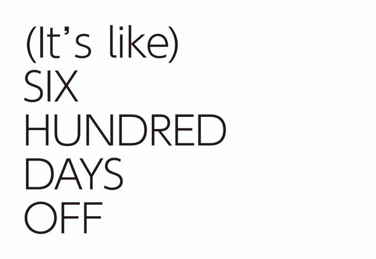 Group Exhibition (It's like) SIX HUNDRED DAYS OFF